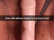 Preparing your cheating wife for a bareback creampie! - Cuckold Snapchat Captions
