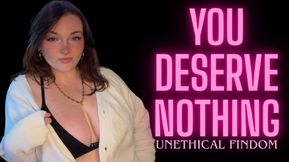 You Deserve Nothing - Unethical Findom Gaslight Manipulation Homewreck Financial Domination Goddess Worship Loser Verbal Humiliation