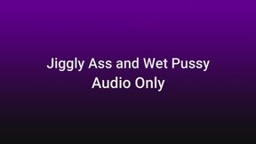 Jiggly Ass and Wet Pussy AUDIO ONLY