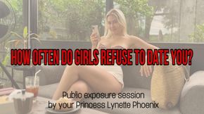 How often do girls refuse to date you?/Public exposure session by your Princess Lynette Phoenix