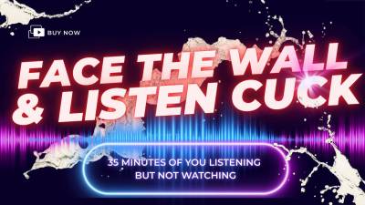FACE THE WALL AND LISTEN CUCK