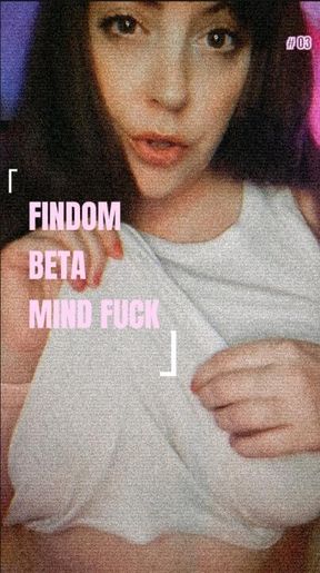 BETA. MIND FUCK. FINDOM