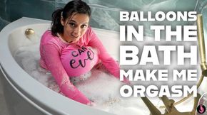 Balloons In The Bath Make Me Orgasm
