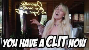 YOU HAVE A CLIT NOW