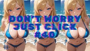 DON'T WORRY JUST CLICK #40