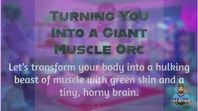 Turning You into a Giant Muscle Orc