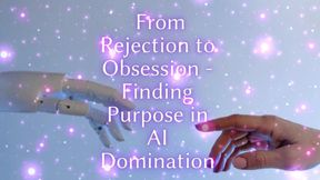 From Rejection to Obsession - Finding Purpose in Ai Domination