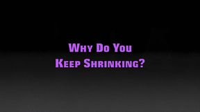 WHY DO YOU KEEP SHRINKING? (WMV FORMAT)