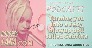 Kinky Podcast 19 Turning you into a sexy blowup doll called