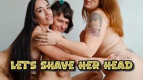 LET'S SHAVE HER HEAD