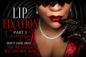 Don’t Look Away… You’re Under My Control Now | Lip Fixation 3