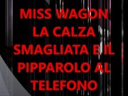 MISS WAGON LA CALZA SMAGLIATA E IL PIPPAROLO AL TELEFONO