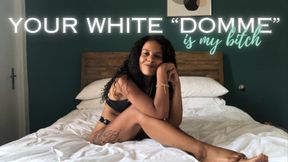 your white "domme" is my bitch