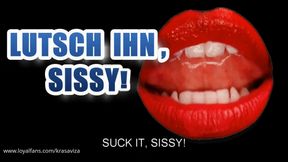 SUCK HIM, SISSY-BITCH!