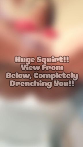 Huge Squirt!! View From Below, Completely Drenching Your Face!