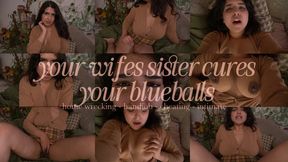 WIFES SISTER CURES YOUR BLUEBALLS
