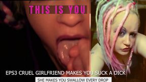 Eps3 Cruel girlfriend makes you suck a dick and swallow too