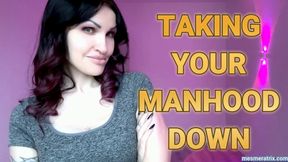 TAKING YOUR MANHOOD DOWN