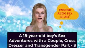 A 18-year-old Boy's Sex Adventures with a Couple, Cross Dresser and Transgender Part - 3 - English Audio Sex Story