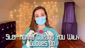 Step-Mommy Cleans You with Gloves On