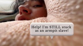 Help! I'm STILL stuck as an armpit slave