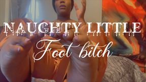 WHERE IS MY NAUGHTY LITTLE FOOT BITCH?