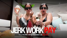 JERK WORK PAY: You work hard to make us richer