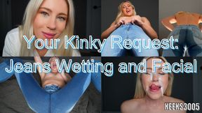Your Kinky Request: Jeans Wetting and Facial