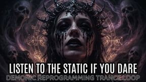 LISTEN TO THE STATIC IF YOU DARE | DEMONIC REPROGRAMMING TRANCE LOOP