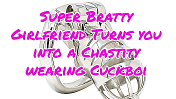 Super Bratty Girlfriend Turns you into a chastity wearing cuckboi