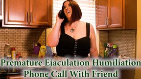 Premature Ejaculation Humiliation Phone Call w Friend