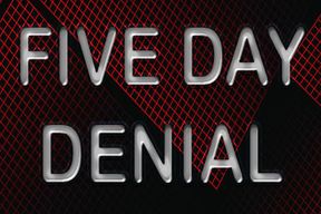 FIVE DAY DENIAL