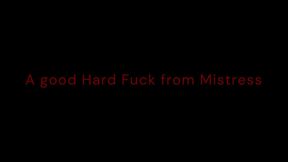 A good Hard Fucking from Mistress