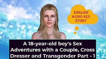 A 18yearold boys Sex Adventures with a Couple Cross Dresser and Transgender Part 1 English Audio Sex Story