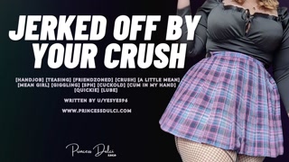 Jerked off by your crush...who friendzones you [F4M][Cuck][Cucking][SPH][Mean girl][Erotic audio]