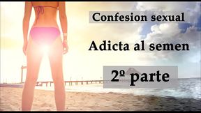 Confesi&oacute_n sexual: Adicta al semen 2. Audio en espa&ntilde_ol.