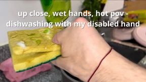 Up Close, wet hands, hot pov-dishwashing with my disabled hand