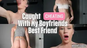 Caught Cheating With My Boyfriends Best Friend