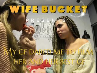 Wifebucket Amateurs - My GF dared me to film her and her most good GF