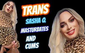 Trans Sasha Q Masturbates and Cums