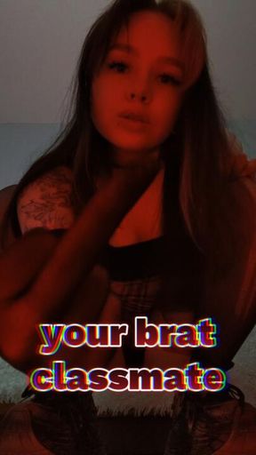 Your brat classmate