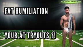 Fat humiliation - Your at tryouts!