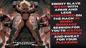 Ebony Slave bitch with arms and legs stretched on the rack in bdsm bondage session for you to watch her struggle and sweat for your pleasure