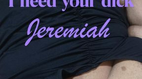 I need your dick jeremiah. ROLEPLAY