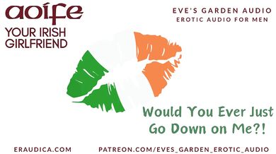 Aoife Your Irish Girlfriend - Would You Ever Just Go Down on Me?! Erotic Audio by Eve's Garden