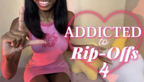 Addicted to Rip-Offs 4