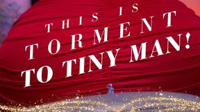 Torment to TINY man!