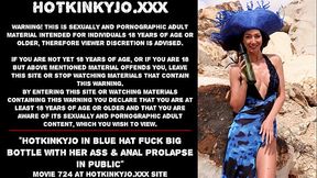 Hotkinkyjo in blue hat fuck big bottle with her ass &amp_ anal prolapse in public