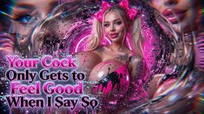 Your Cock Only Gets to Feel Good When I Say So