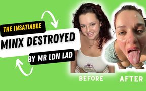 The Insatiable Minx Throat Destroyed